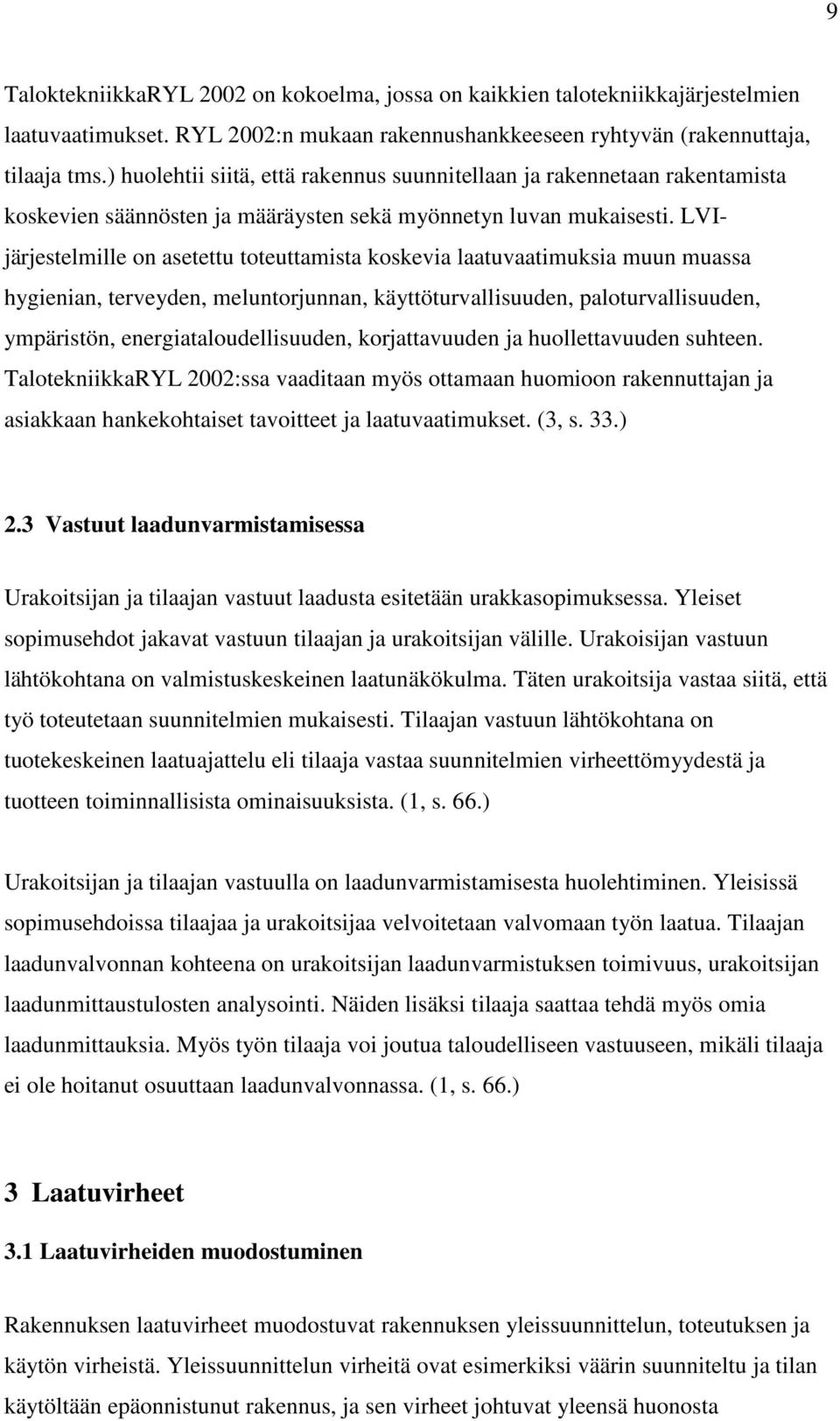 LVIjärjestelmille on asetettu toteuttamista koskevia laatuvaatimuksia muun muassa hygienian, terveyden, meluntorjunnan, käyttöturvallisuuden, paloturvallisuuden, ympäristön, energiataloudellisuuden,