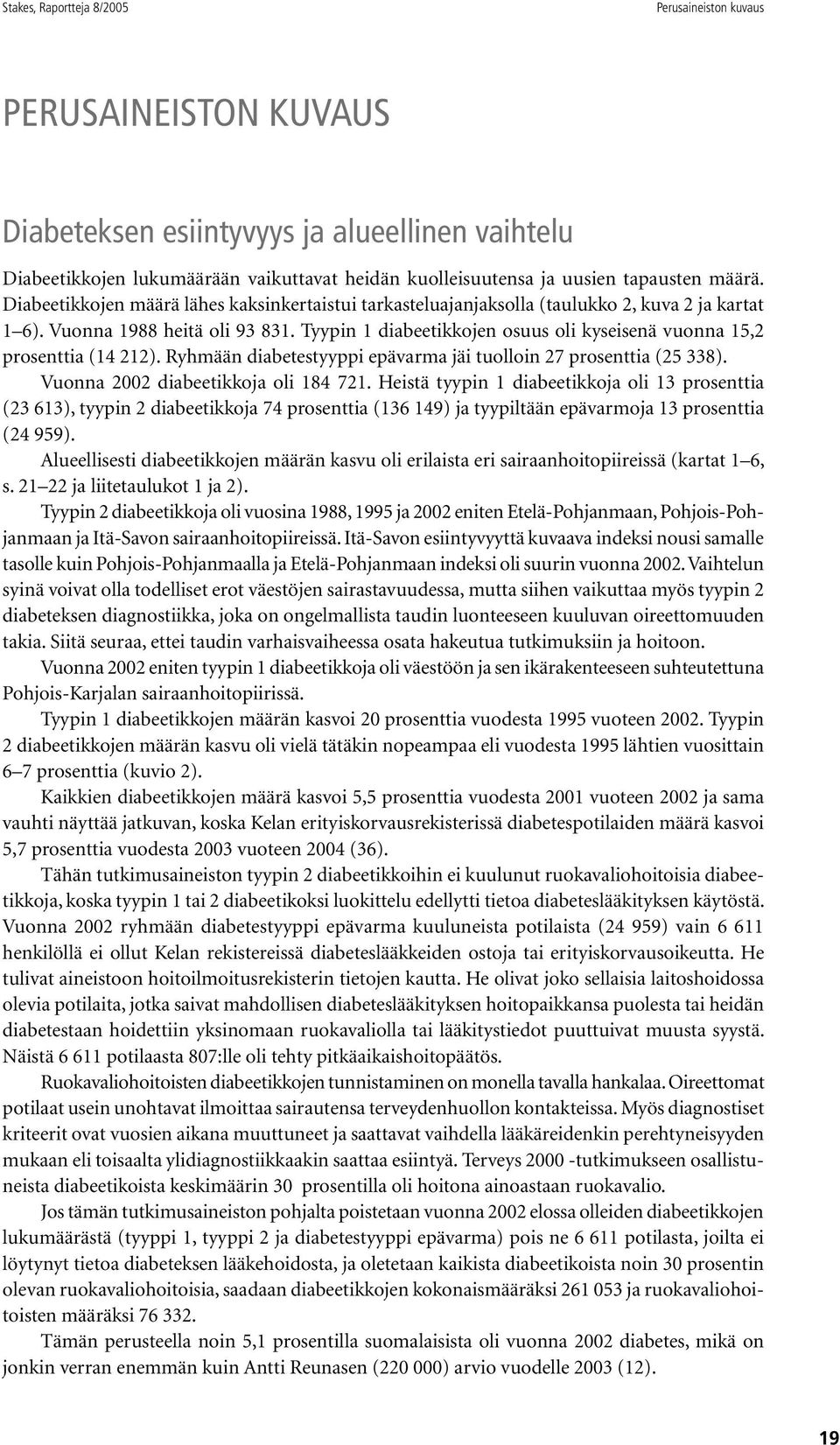 Tyypin 1 diabeetikkojen osuus oli kyseisenä vuonna 15,2 prosenttia (14 212). Ryhmään diabetestyyppi epävarma jäi tuolloin 27 prosenttia (25 338). Vuonna 2002 diabeetikkoja oli 184 721.