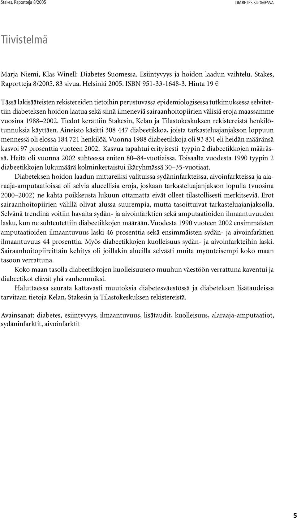 Hinta 19 Tässä lakisääteisten rekistereiden tietoihin perustuvassa epidemiologisessa tutkimuksessa selvitettiin diabeteksen hoidon laatua sekä siinä ilmeneviä sairaanhoitopiirien välisiä eroja