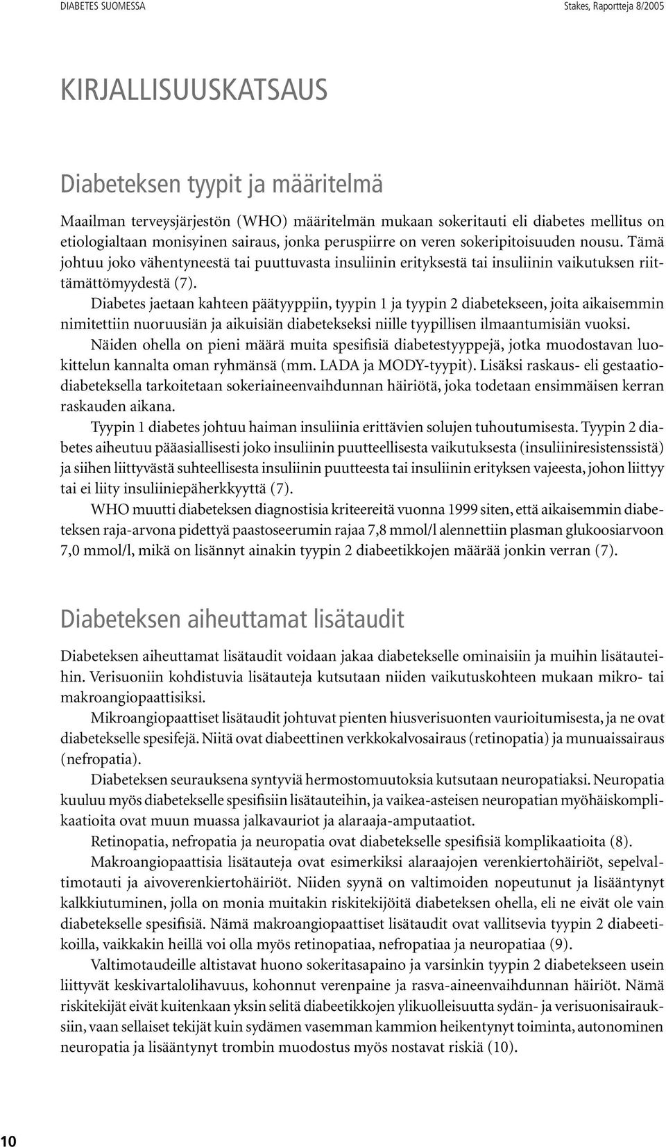 Diabetes jaetaan kahteen päätyyppiin, tyypin 1 ja tyypin 2 diabetekseen, joita aikaisemmin nimitettiin nuoruusiän ja aikuisiän diabetekseksi niille tyypillisen ilmaantumisiän vuoksi.