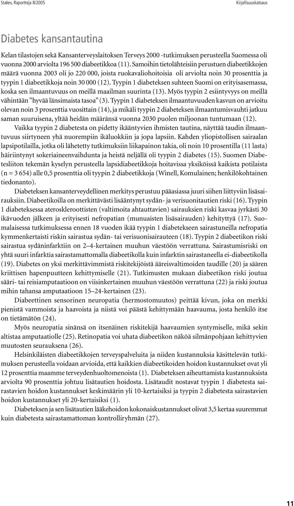 Samoihin tietolähteisiin perustuen diabeetikkojen määrä vuonna 2003 oli jo 220 000, joista ruokavaliohoitoisia oli arviolta noin 30 prosenttia ja tyypin 1 diabeetikkoja noin 30 000 (12).