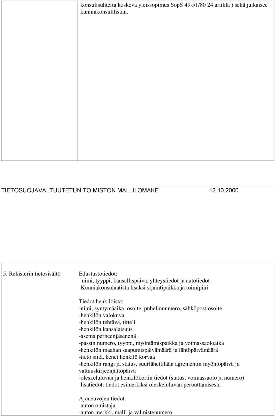 osoite, puhelinnumero, sähköpostiosoite -henkilön valokuva -henkilön tehtävä, titteli -henkilön kansalaisuus -asema perheenjäsenenä -passin numero, tyyppi, myöntämispaikka ja voimassaoloaika
