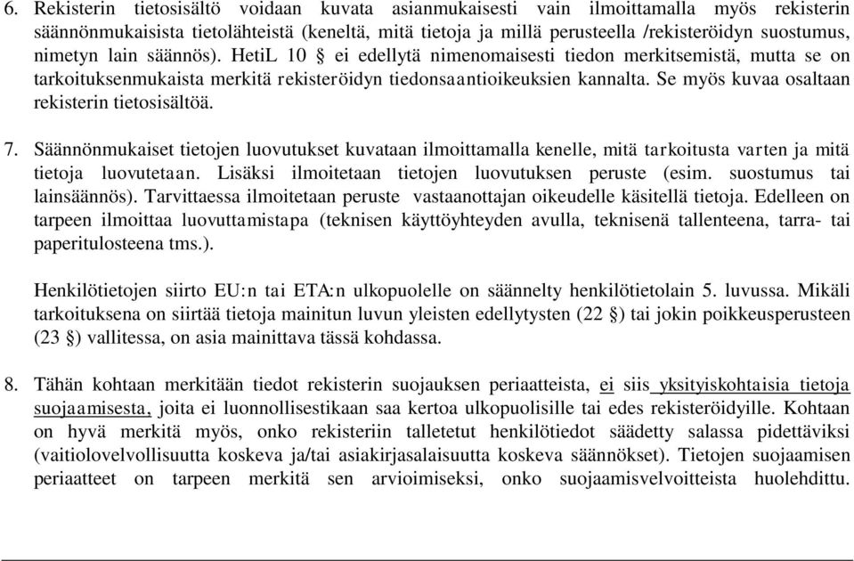Se myös kuvaa osaltaan rekisterin tietosisältöä. 7. Säännönmukaiset tietojen luovutukset kuvataan ilmoittamalla kenelle, mitä tarkoitusta varten ja mitä tietoja luovutetaan.