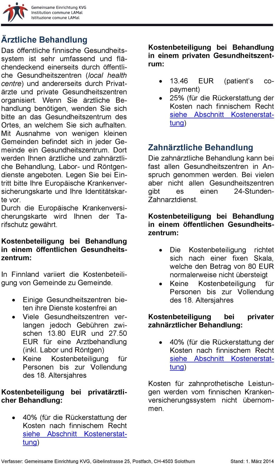 Mit Ausnahme von wenigen kleinen Gemeinden befindet sich in jeder Gemeinde ein Gesundheitszentrum. Dort werden Ihnen ärztliche und zahnärztliche Behandlung, Labor- und Röntgendienste angeboten.