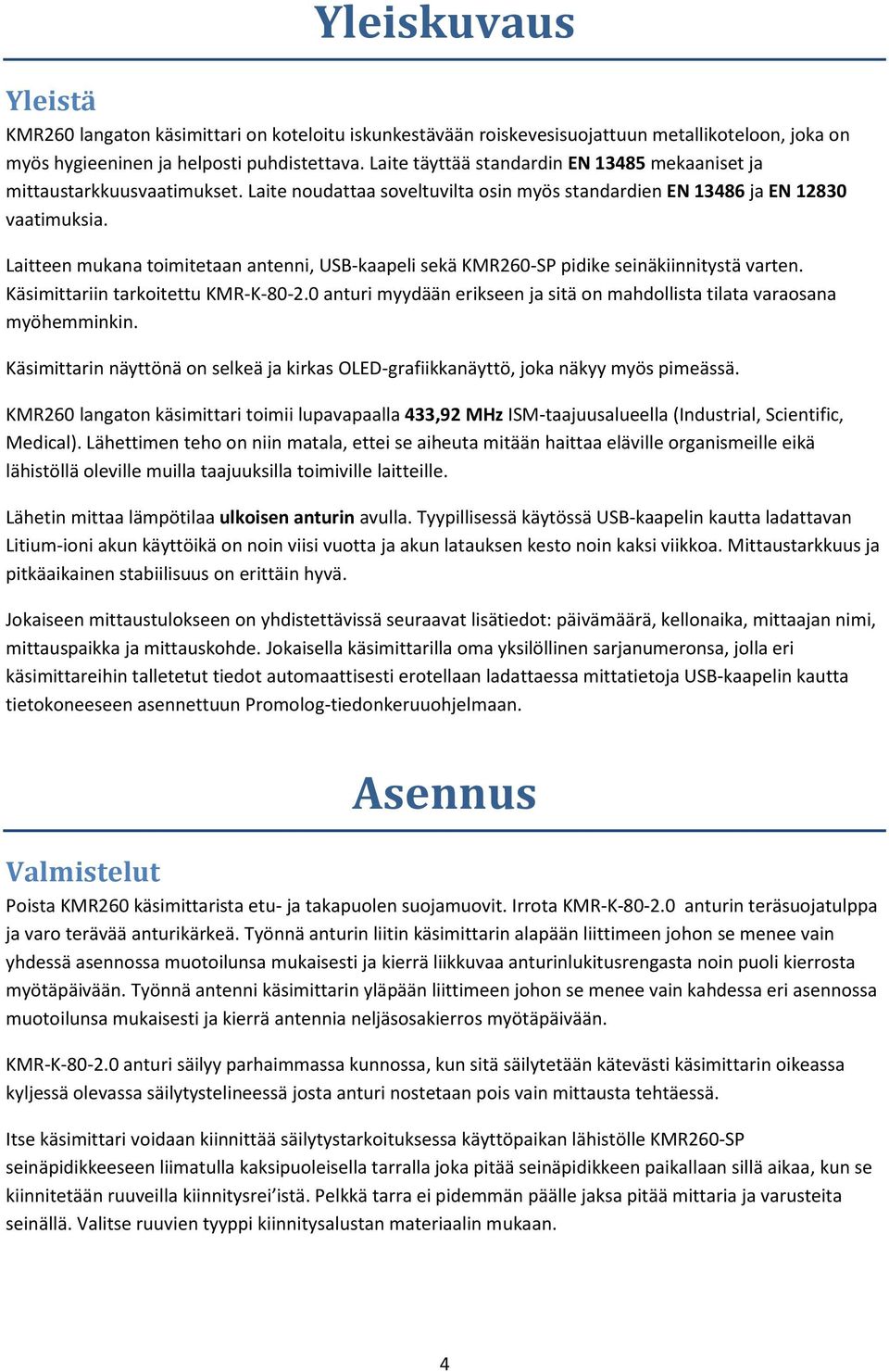 Laitteen mukana toimitetaan antenni, USB-kaapeli sekä KMR260-SP pidike seinäkiinnitystä varten. Käsimittariin tarkoitettu KMR-K-80-2.