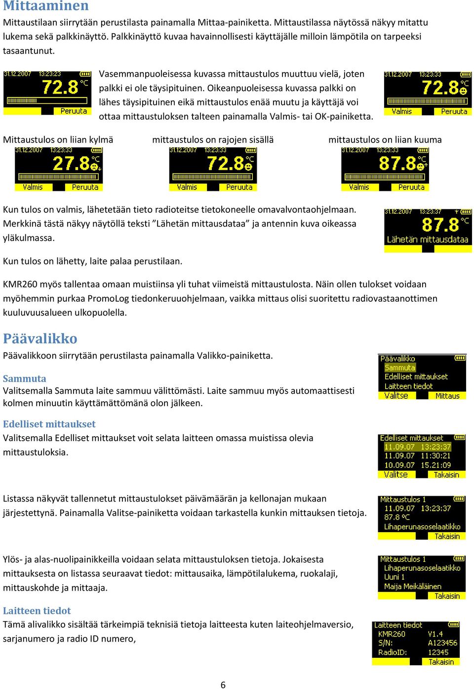 Oikeanpuoleisessa kuvassa palkki on lähes täysipituinen eikä mittaustulos enää muutu ja käyttäjä voi ottaa mittaustuloksen talteen painamalla Valmis- tai OK-painiketta.