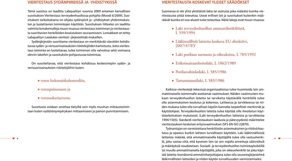 Suosituksen liitteeksi on laadittu valmiita lomakemalleja muun muassa vieritestaus toiminnan ja vieritestausta suorittavien henkilöiden koulutuksen seuraamiseen.