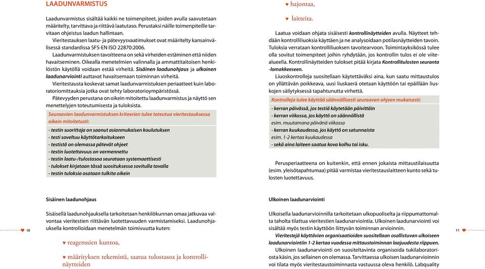 Laadunvarmistuksen tavoitteena on sekä virheiden estäminen että niiden havaitseminen. Oikealla menetelmien valinnalla ja ammattitaitoisen henkilöstön käytöllä voidaan estää virheitä.