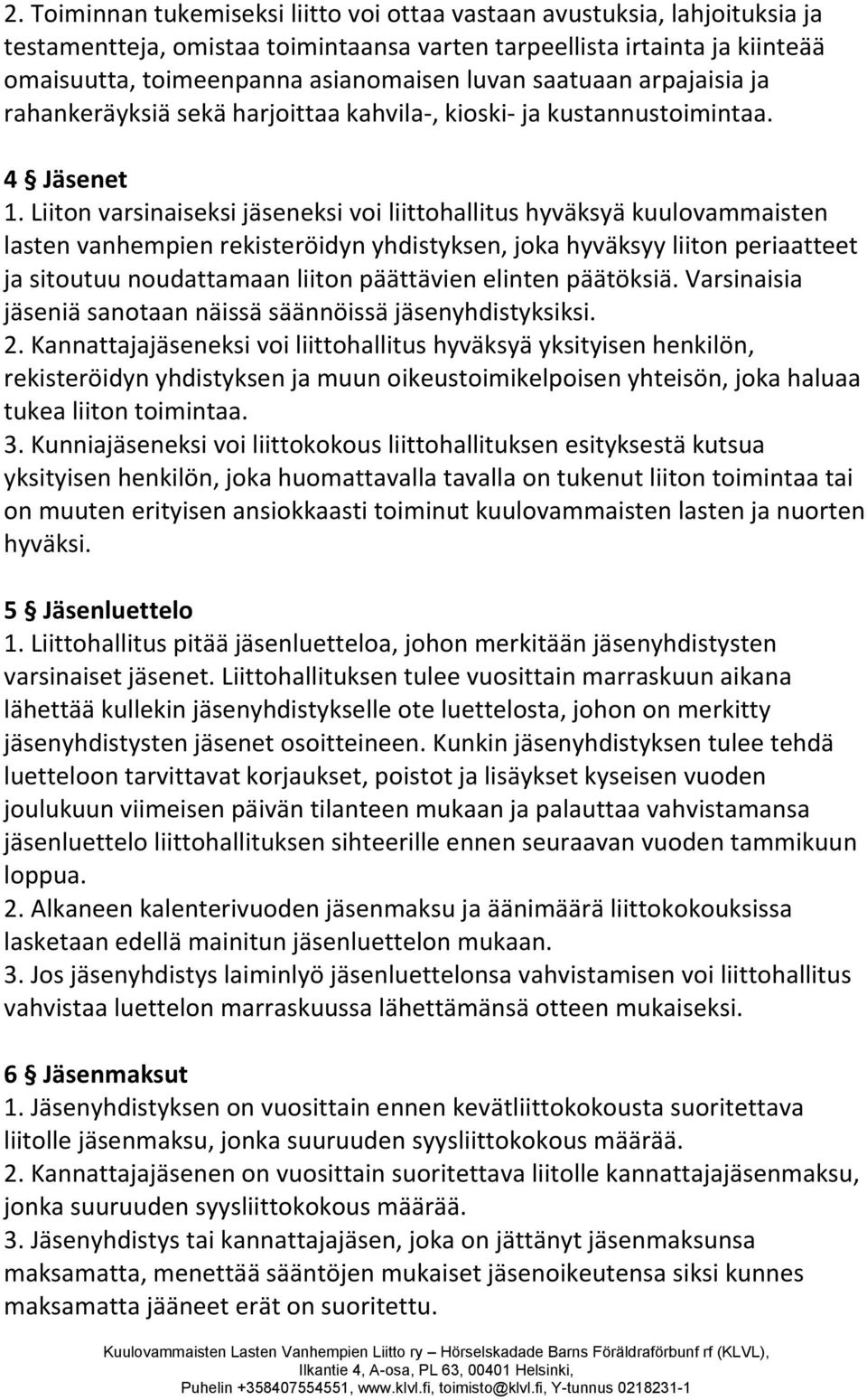 Liiton varsinaiseksi jäseneksi voi liittohallitus hyväksyä kuulovammaisten lasten vanhempien rekisteröidyn yhdistyksen, joka hyväksyy liiton periaatteet ja sitoutuu noudattamaan liiton päättävien