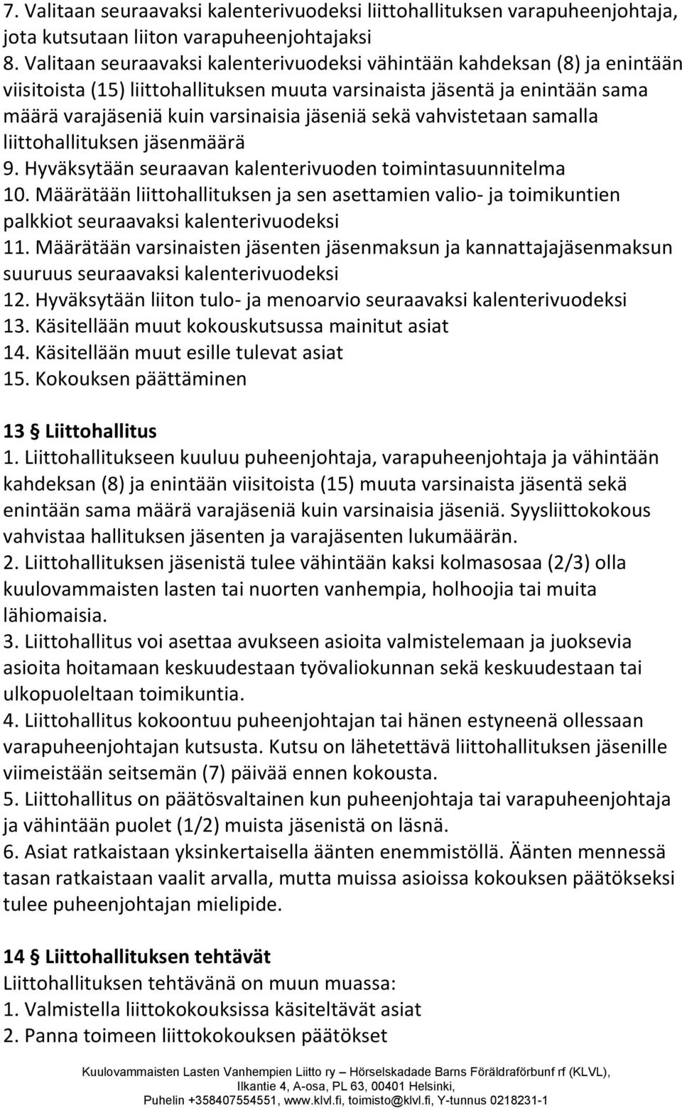 sekä vahvistetaan samalla liittohallituksen jäsenmäärä 9. Hyväksytään seuraavan kalenterivuoden toimintasuunnitelma 10.