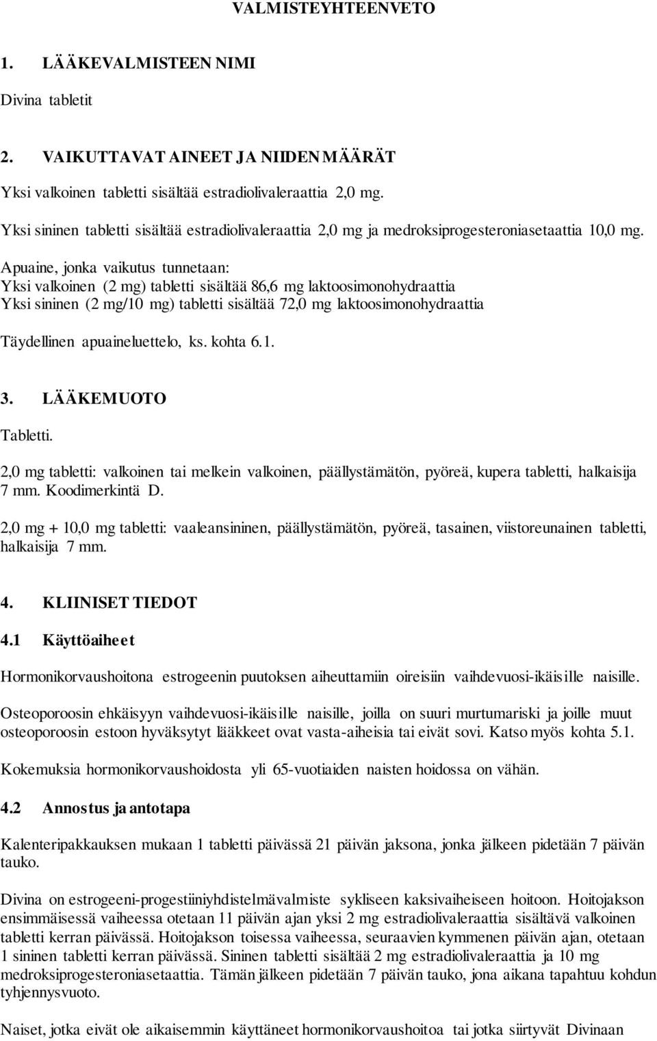 Apuaine, jonka vaikutus tunnetaan: Yksi valkoinen (2 mg) tabletti sisältää 86,6 mg laktoosimonohydraattia Yksi sininen (2 mg/10 mg) tabletti sisältää 72,0 mg laktoosimonohydraattia Täydellinen