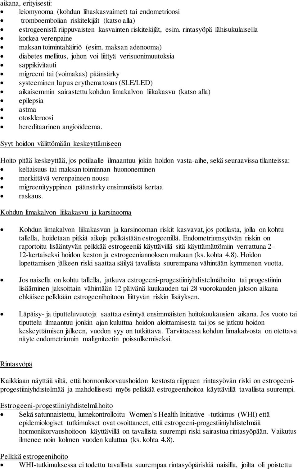 maksan adenooma) diabetes mellitus, johon voi liittyä verisuonimuutoksia sappikivitauti migreeni tai (voimakas) päänsärky systeeminen lupus erythematosus (SLE/LED) aikaisemmin sairastettu kohdun