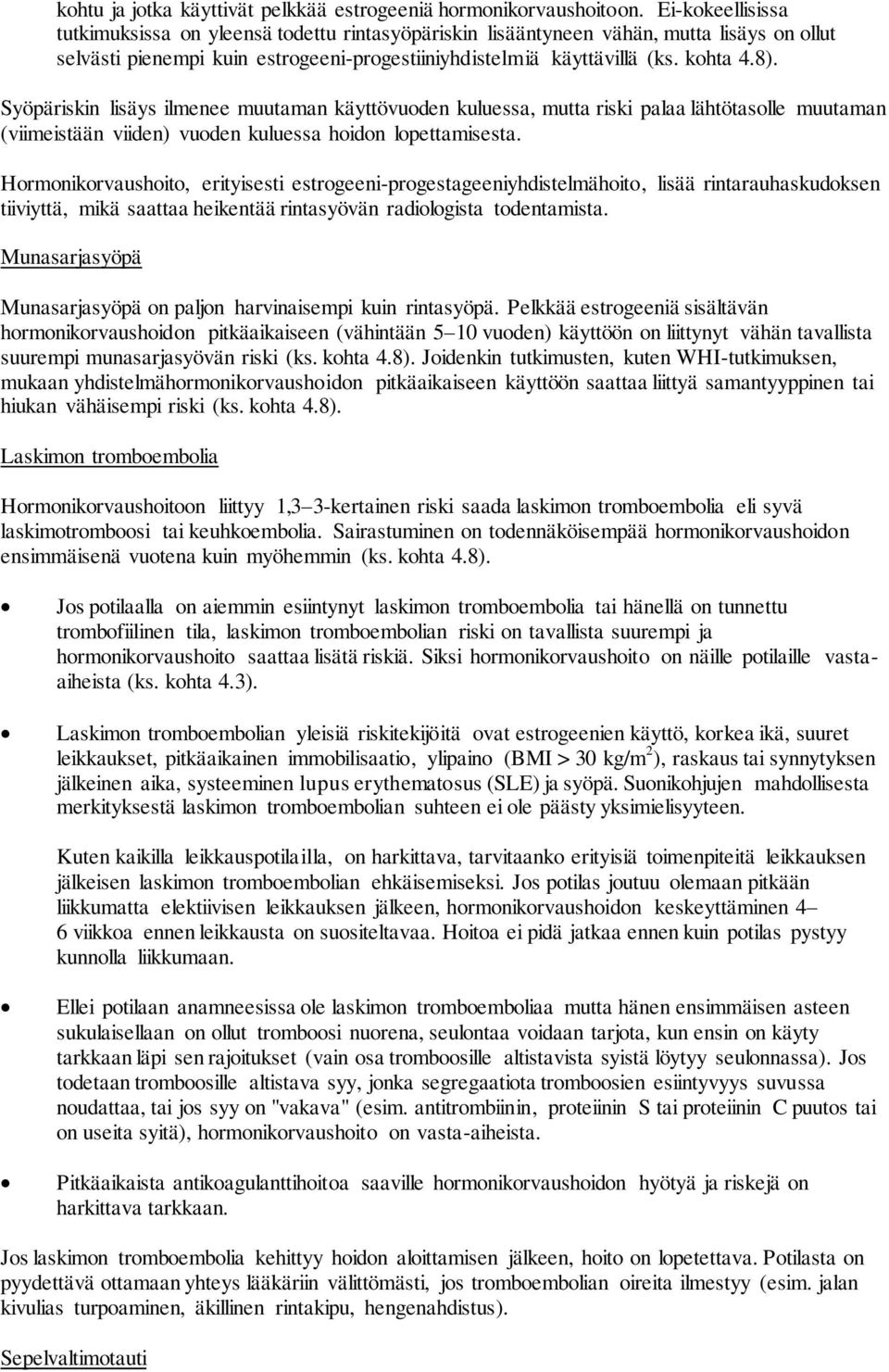 Syöpäriskin lisäys ilmenee muutaman käyttövuoden kuluessa, mutta riski palaa lähtötasolle muutaman (viimeistään viiden) vuoden kuluessa hoidon lopettamisesta.