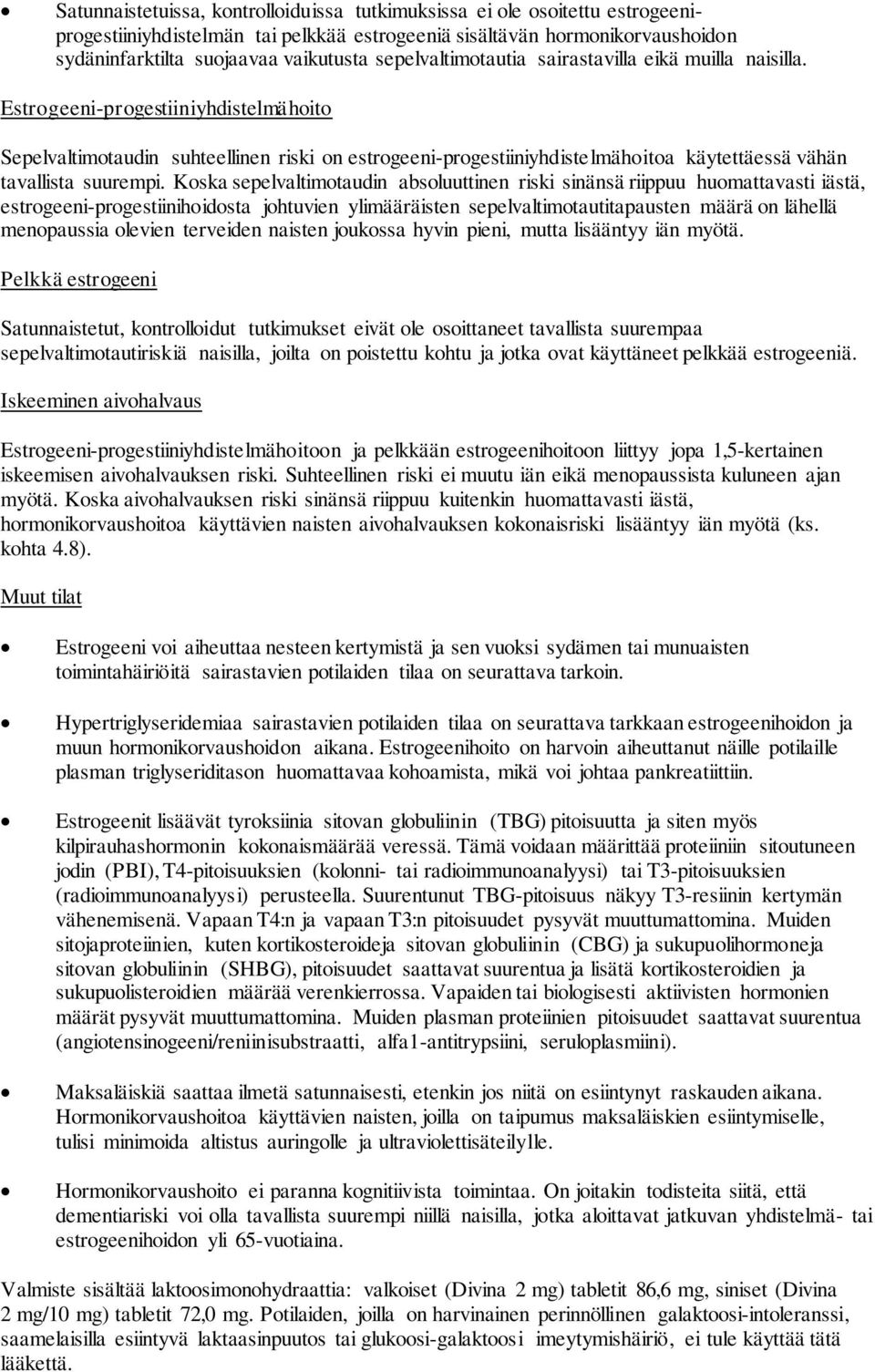 Estrogeeni-progestiiniyhdistelmähoito Sepelvaltimotaudin suhteellinen riski on estrogeeni-progestiiniyhdistelmähoitoa käytettäessä vähän tavallista suurempi.