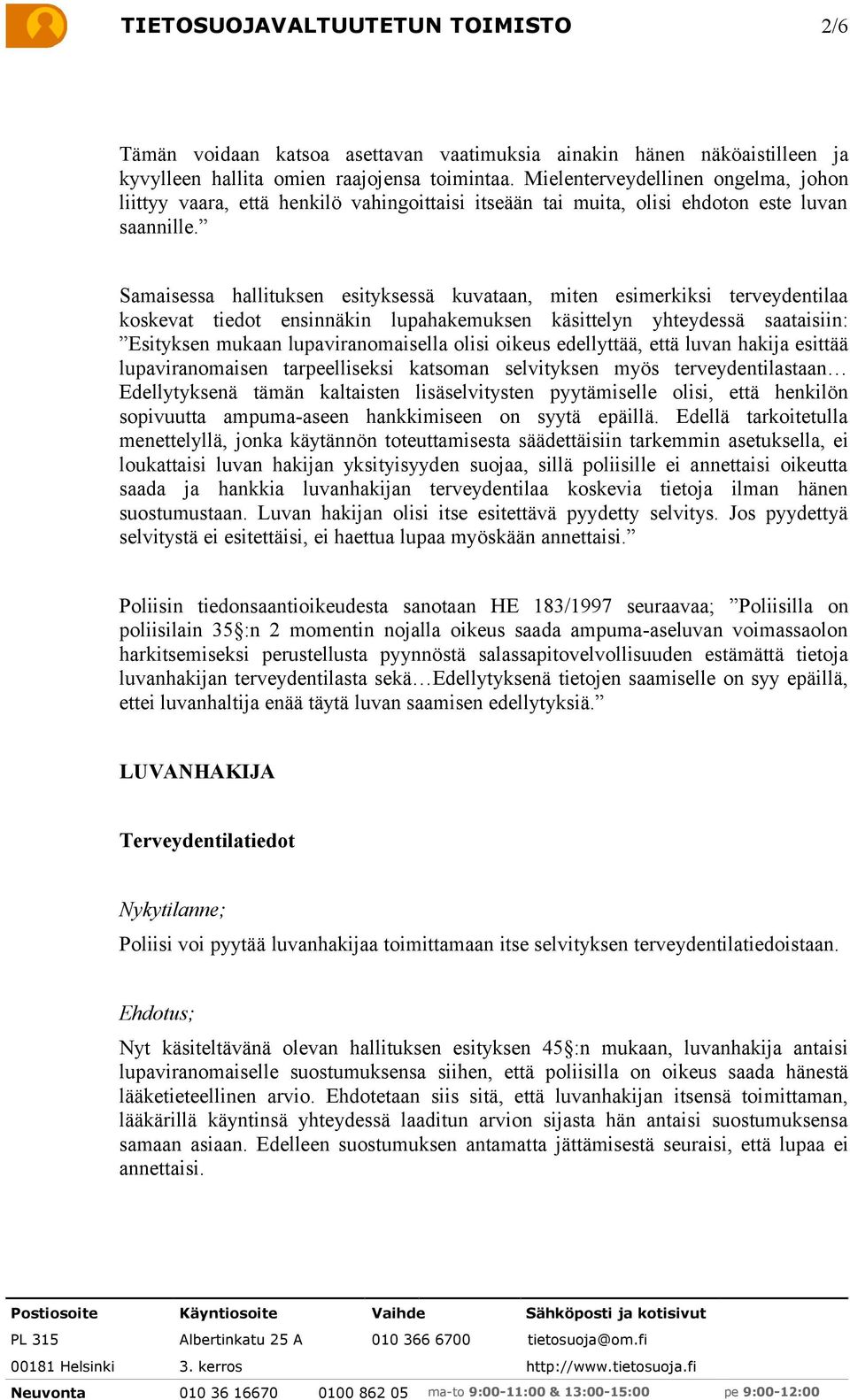 Samaisessa hallituksen esityksessä kuvataan, miten esimerkiksi terveydentilaa koskevat tiedot ensinnäkin lupahakemuksen käsittelyn yhteydessä saataisiin: Esityksen mukaan lupaviranomaisella olisi