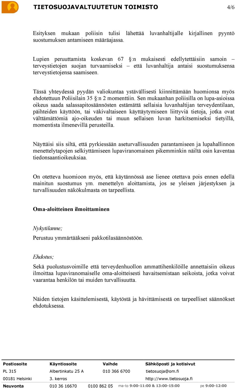 Tässä yhteydessä pyydän valiokuntaa ystävällisesti kiinnittämään huomionsa myös ehdotettuun Poliisilain 35 :n 2 momenttiin.