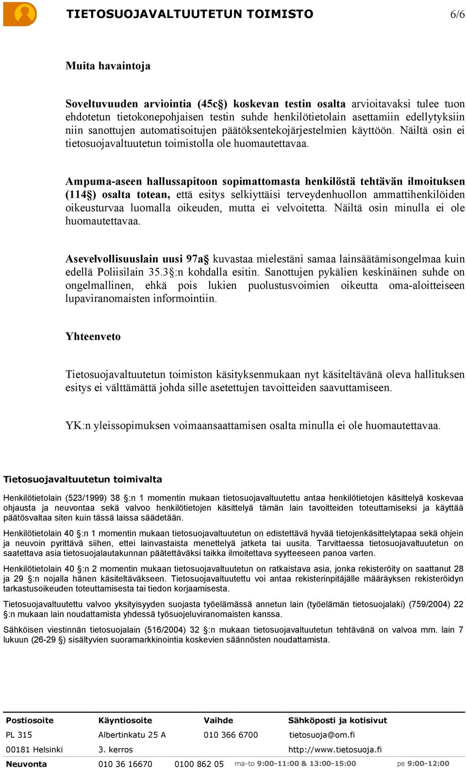 Ampuma-aseen hallussapitoon sopimattomasta henkilöstä tehtävän ilmoituksen (114 ) osalta totean, että esitys selkiyttäisi terveydenhuollon ammattihenkilöiden oikeusturvaa luomalla oikeuden, mutta ei