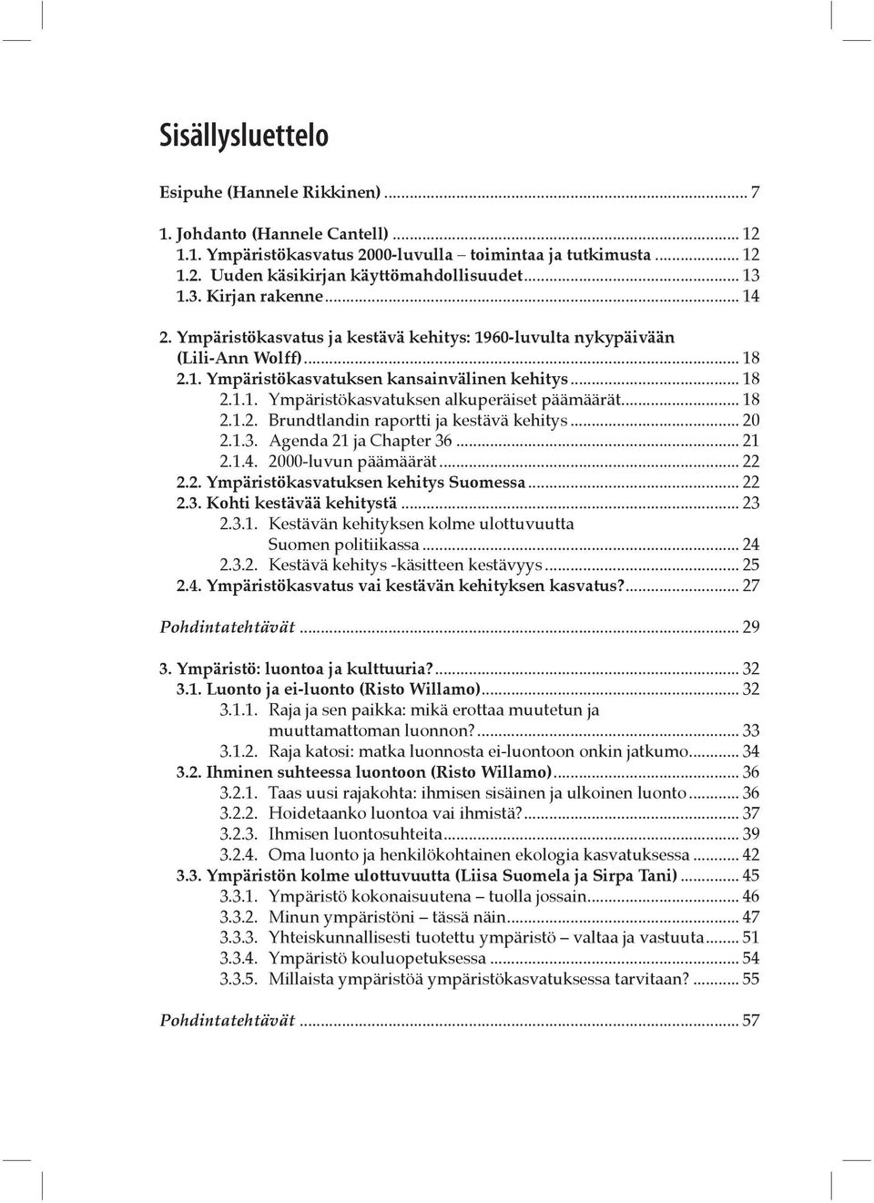 .. 18 2.1.2. Brundtlandin raportti ja kestävä kehitys... 20 2.1.3. Agenda 21 ja Chapter 36... 21 2.1.4. 2000-luvun päämäärät... 22 2.2. Ympäristökasvatuksen kehitys Suomessa... 22 2.3. Kohti kestävää kehitystä.