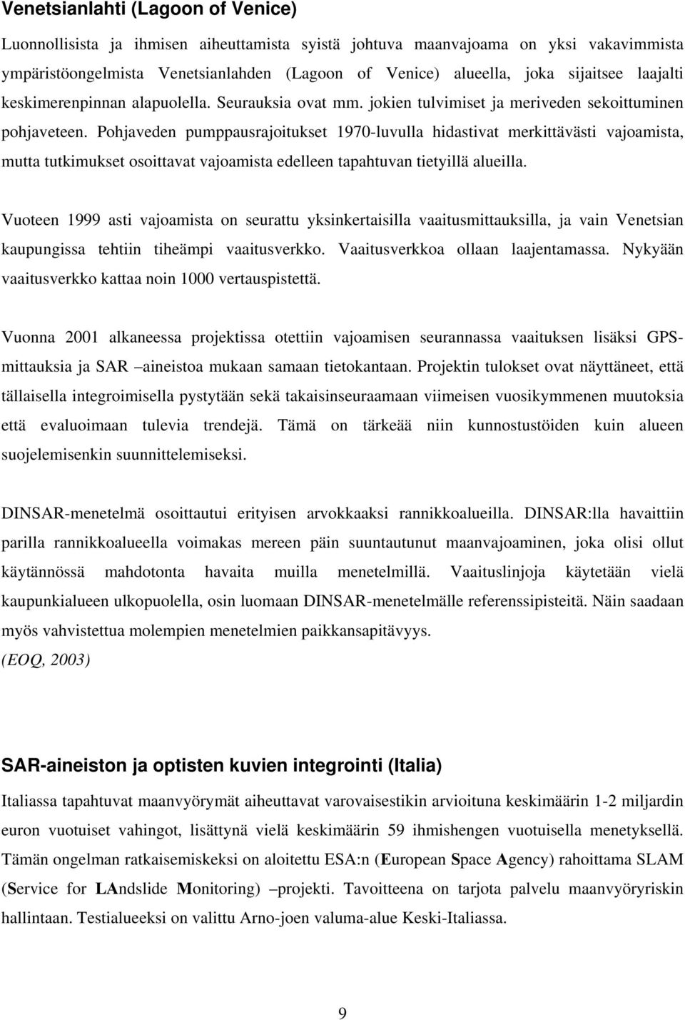 Pohjaveden pumppausrajoitukset 1970-luvulla hidastivat merkittävästi vajoamista, mutta tutkimukset osoittavat vajoamista edelleen tapahtuvan tietyillä alueilla.