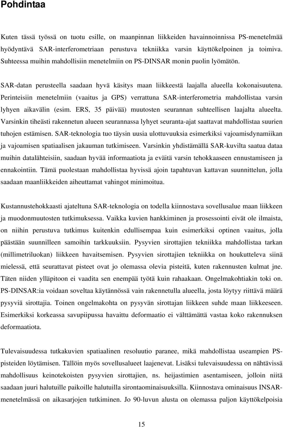 Perinteisiin menetelmiin (vaaitus ja GPS) verrattuna SAR-interferometria mahdollistaa varsin lyhyen aikavälin (esim. ERS, 35 päivää) muutosten seurannan suhteellisen laajalta alueelta.