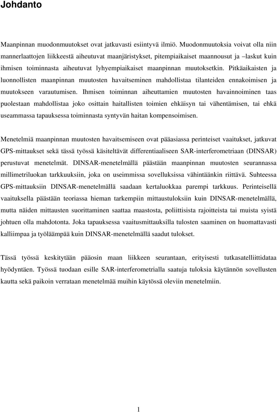 muutoksetkin. Pitkäaikaisten ja luonnollisten maanpinnan muutosten havaitseminen mahdollistaa tilanteiden ennakoimisen ja muutokseen varautumisen.