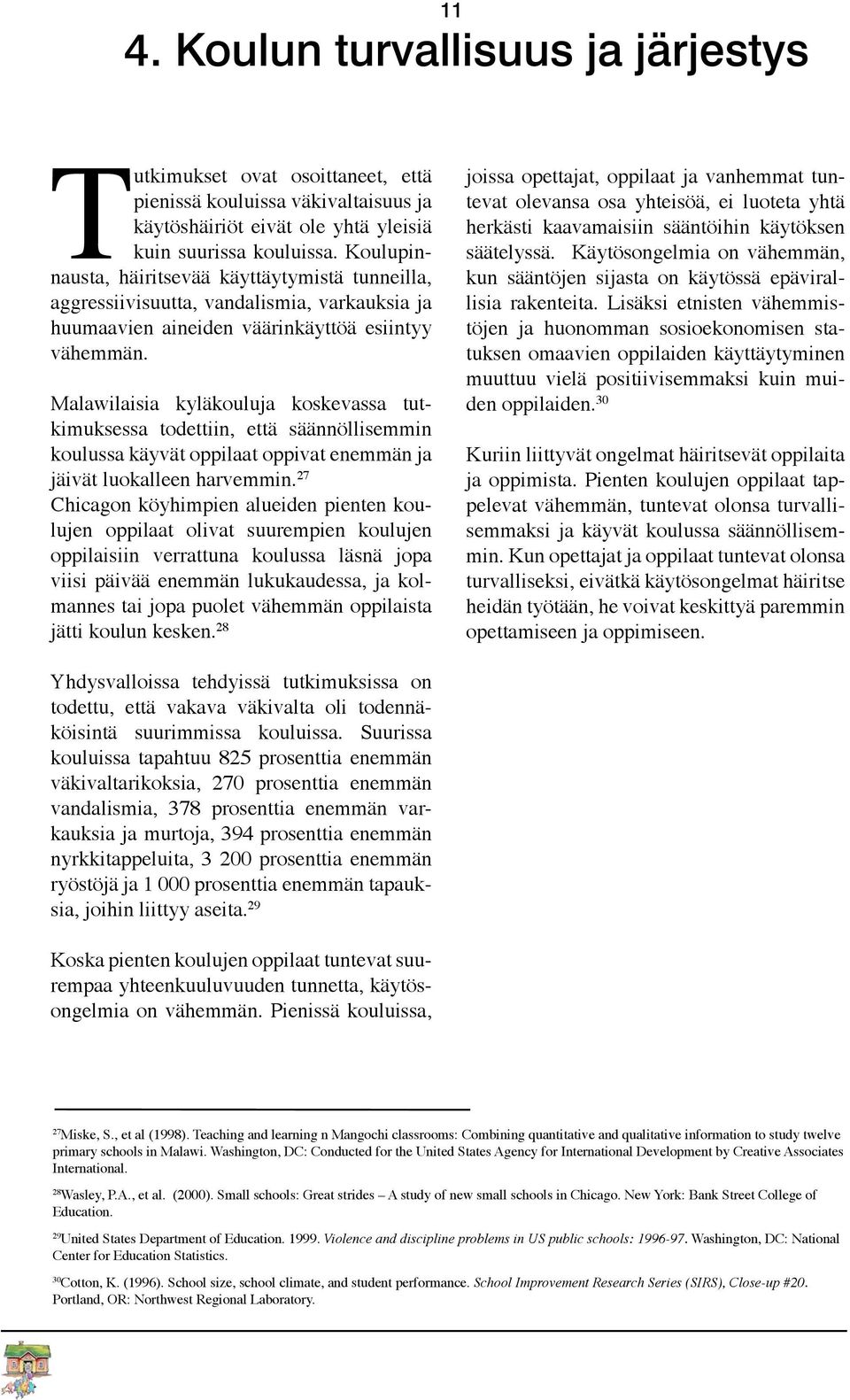 Malawilaisia kyläkouluja koskevassa tutkimuksessa todettiin, että säännöllisemmin koulussa käyvät oppilaat oppivat enemmän ja jäivät luokalleen harvemmin.