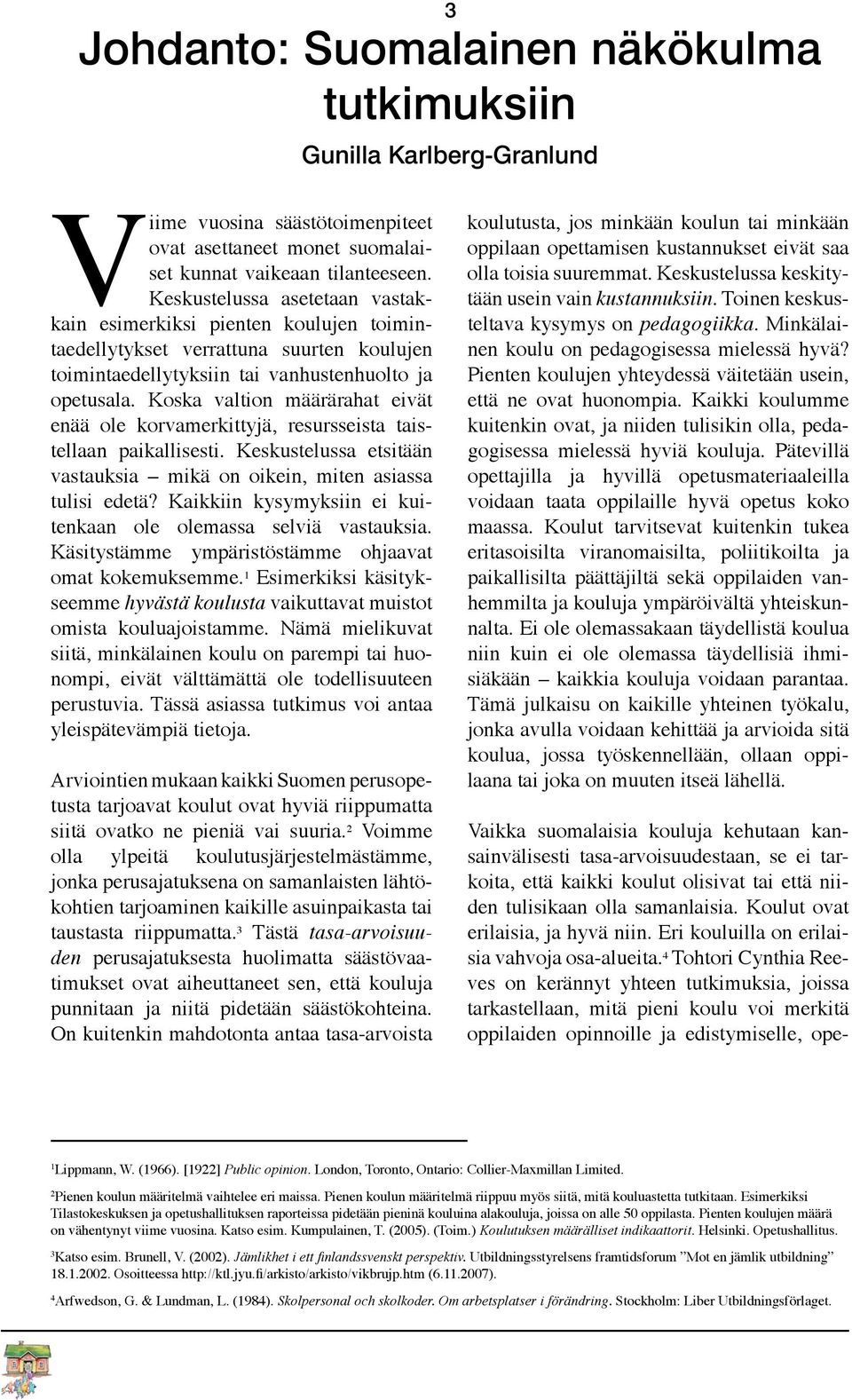 Koska valtion määrärahat eivät enää ole korvamerkittyjä, resursseista taistellaan paikallisesti. Keskustelussa etsitään vastauksia mikä on oikein, miten asiassa tulisi edetä?
