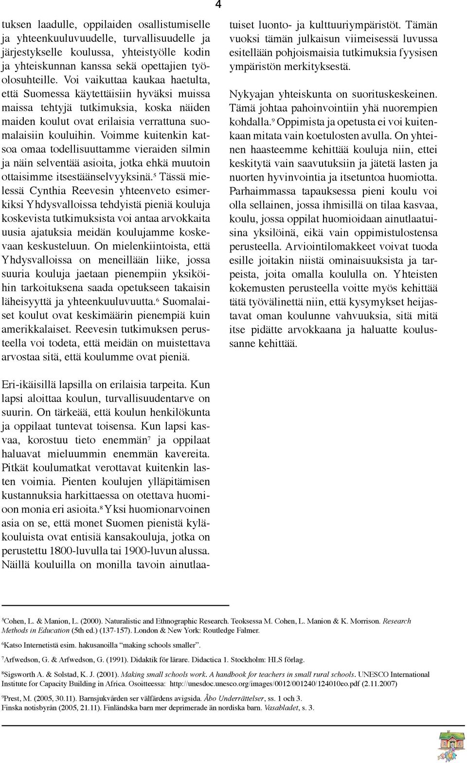Voimme kuitenkin katsoa omaa todellisuuttamme vieraiden silmin ja näin selventää asioita, jotka ehkä muutoin ottaisimme itsestäänselvyyksinä.