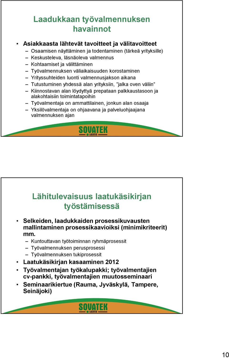 palkkaustasoon ja alakohtaisiin toimintatapoihin Työvalmentaja on ammattilainen, jonkun alan osaaja Yksilövalmentaja on ohjaavana ja palveluohjaajana valmennuksen ajan Lähitulevaisuus laatukäsikirjan