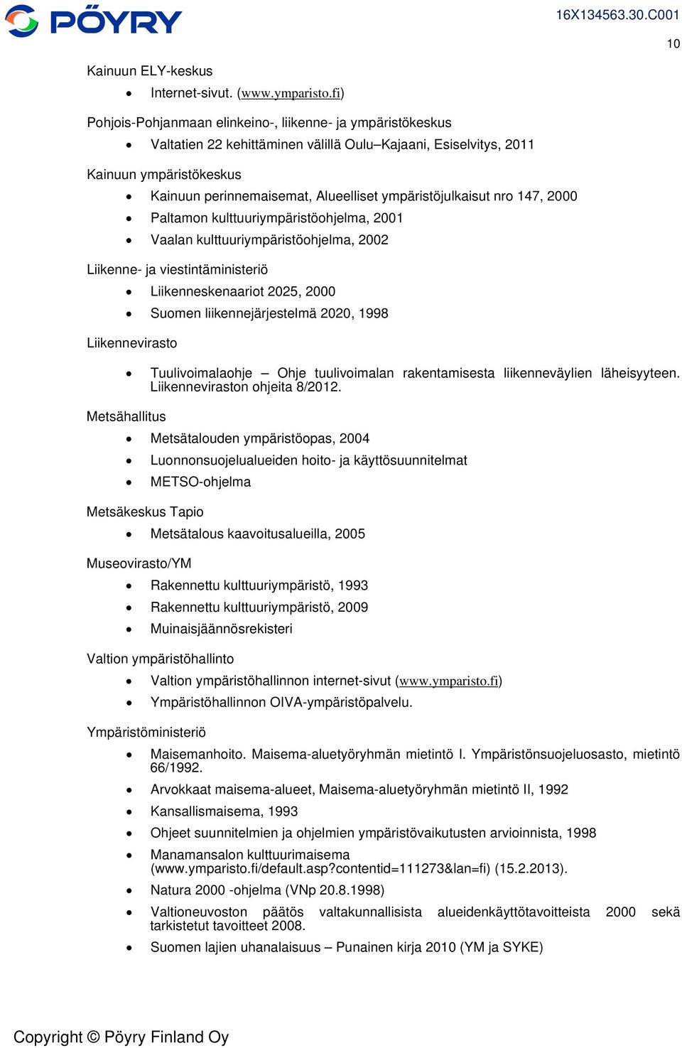 ympäristöjulkaisut nro 147, 2000 Paltamon kulttuuriympäristöohjelma, 2001 Vaalan kulttuuriympäristöohjelma, 2002 Liikenne- ja viestintäministeriö Liikenneskenaariot 2025, 2000 Suomen