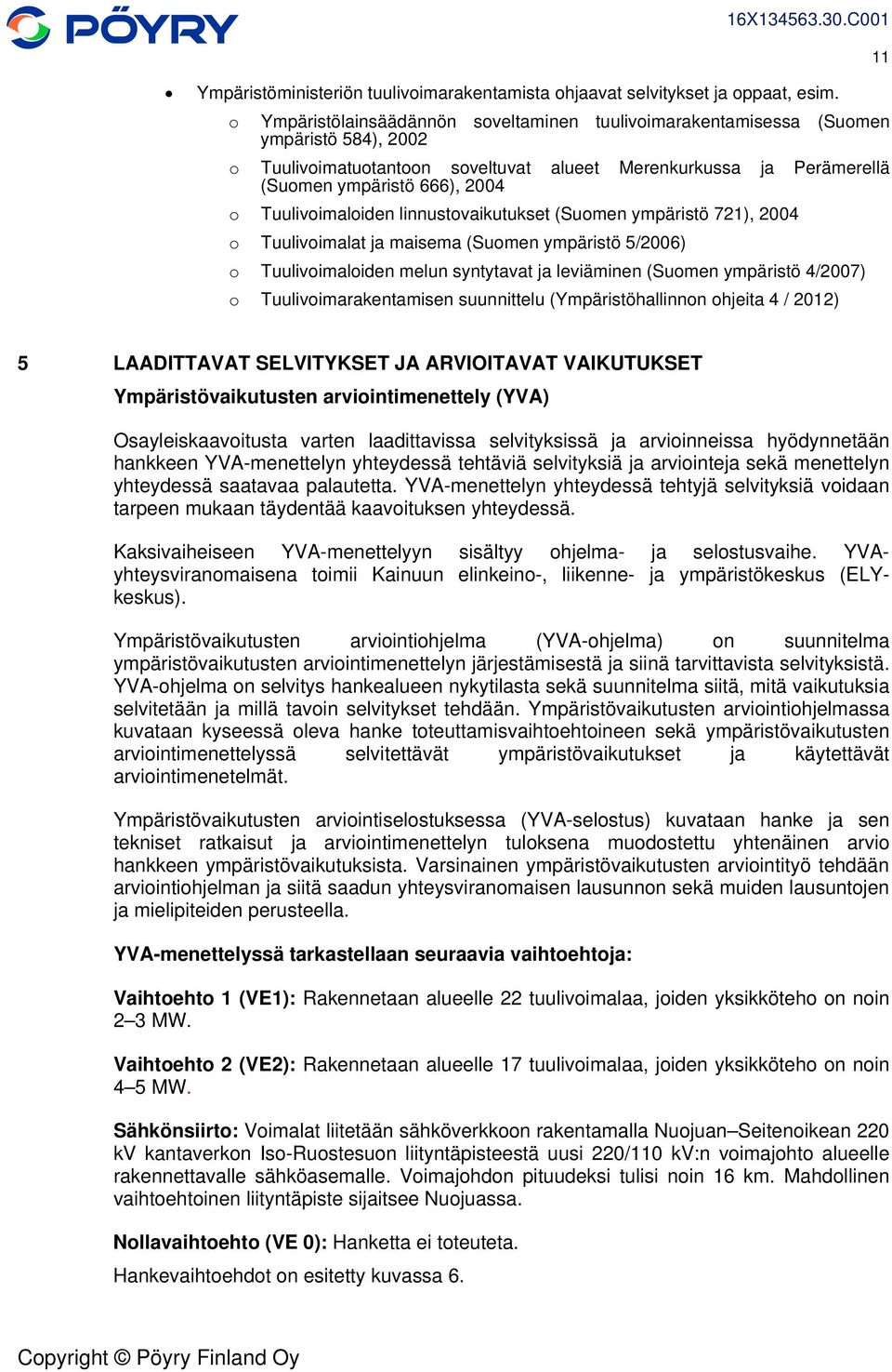 Tuulivoimaloiden linnustovaikutukset (Suomen ympäristö 721), 2004 o Tuulivoimalat ja maisema (Suomen ympäristö 5/2006) o Tuulivoimaloiden melun syntytavat ja leviäminen (Suomen ympäristö 4/2007) o