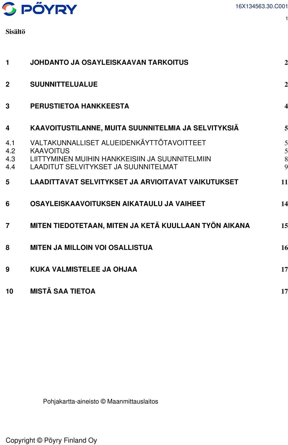 4 LAADITUT SELVITYKSET JA SUUNNITELMAT 9 5 LAADITTAVAT SELVITYKSET JA ARVIOITAVAT VAIKUTUKSET 11 6 OSAYLEISKAAVOITUKSEN AIKATAULU JA VAIHEET 14 7 MITEN