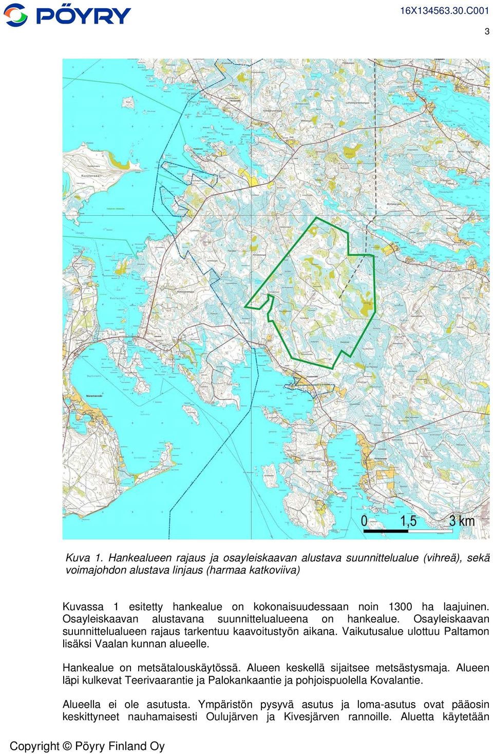 1300 ha laajuinen. Osayleiskaavan alustavana suunnittelualueena on hankealue. Osayleiskaavan suunnittelualueen rajaus tarkentuu kaavoitustyön aikana.