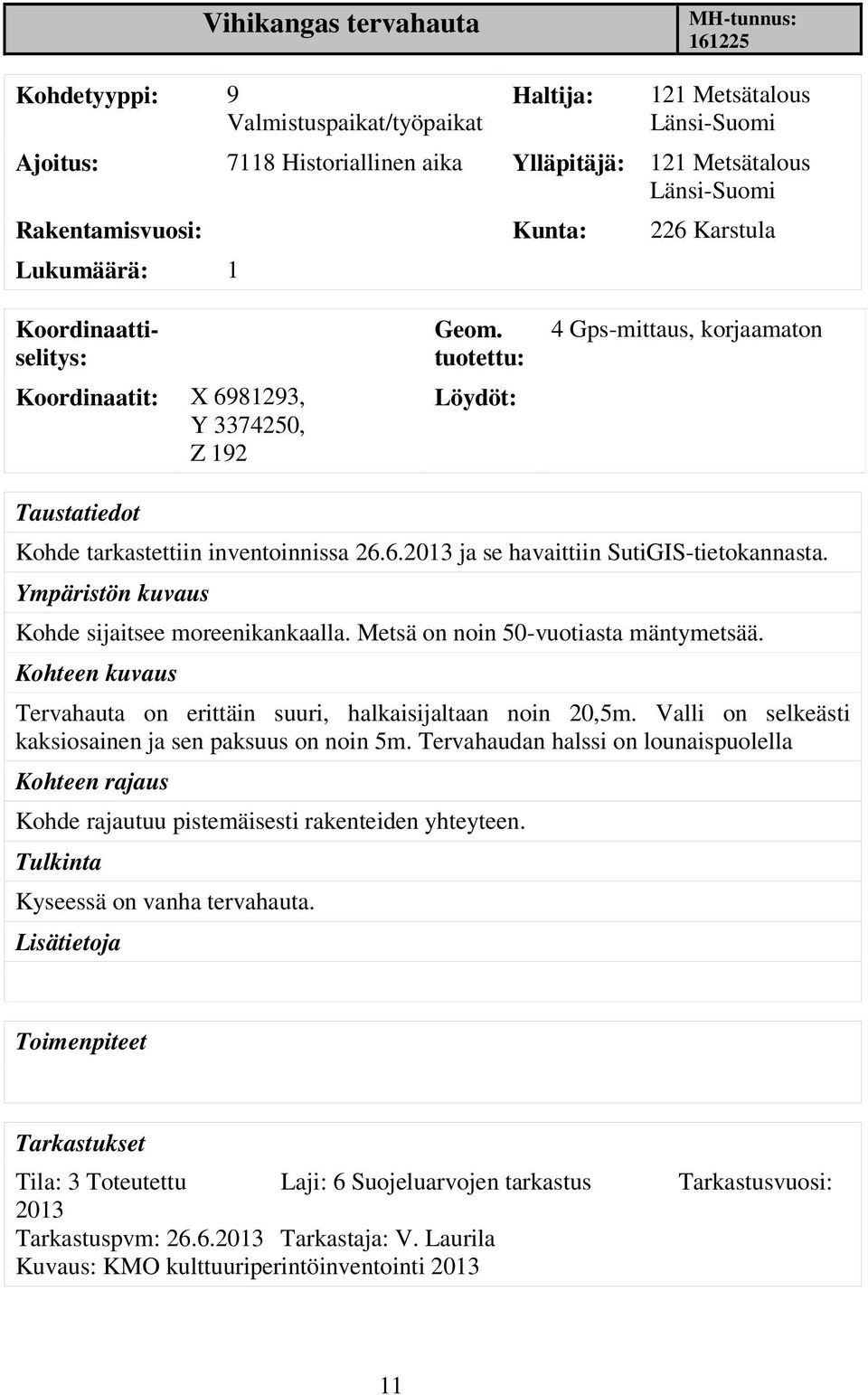 tuotettu: Löydöt: 4 Gps-mittaus, korjaamaton Taustatiedot Kohde tarkastettiin inventoinnissa 26.6.2013 ja se havaittiin SutiGIS-tietokannasta. Ympäristön kuvaus Kohde sijaitsee moreenikankaalla.