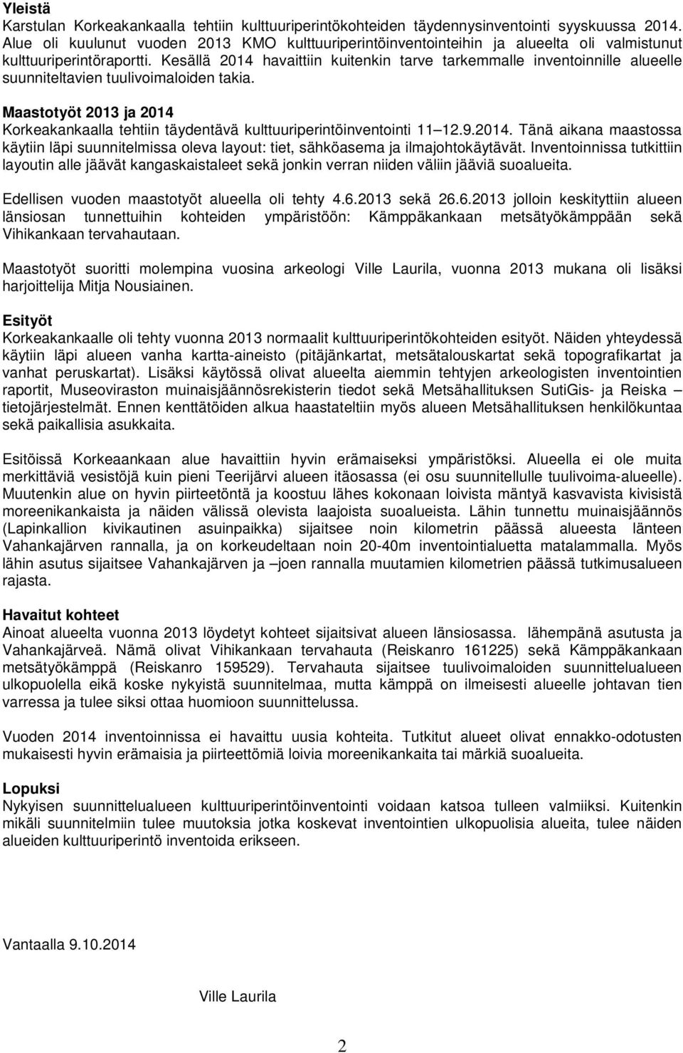 Kesällä 2014 havaittiin kuitenkin tarve tarkemmalle inventoinnille alueelle suunniteltavien tuulivoimaloiden takia.