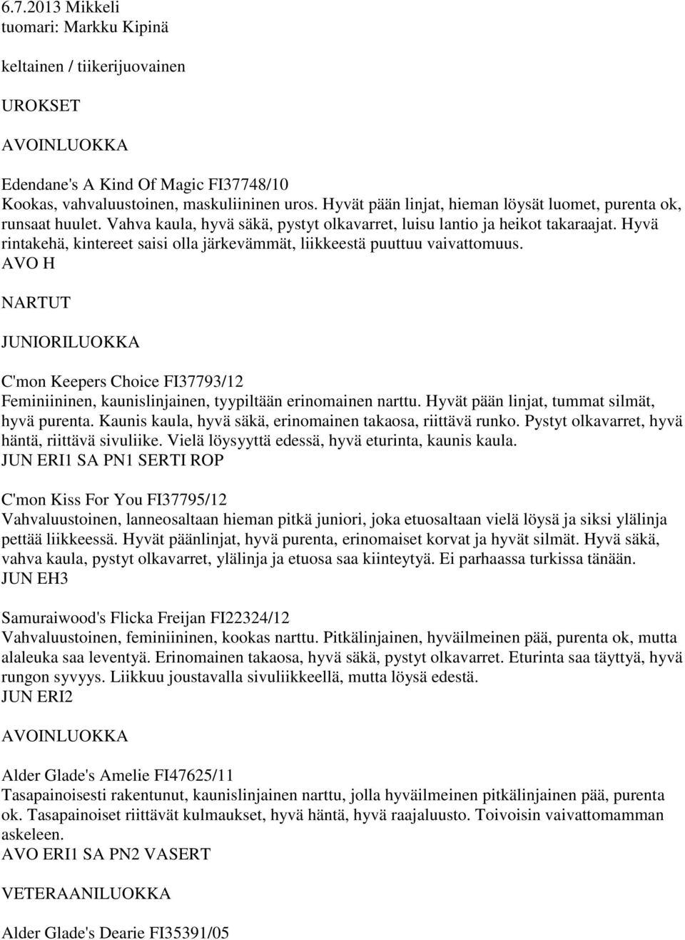 Hyvä rintakehä, kintereet saisi olla järkevämmät, liikkeestä puuttuu vaivattomuus. C'mon Keepers Choice FI37793/12 Feminiininen, kaunislinjainen, tyypiltään erinomainen narttu.