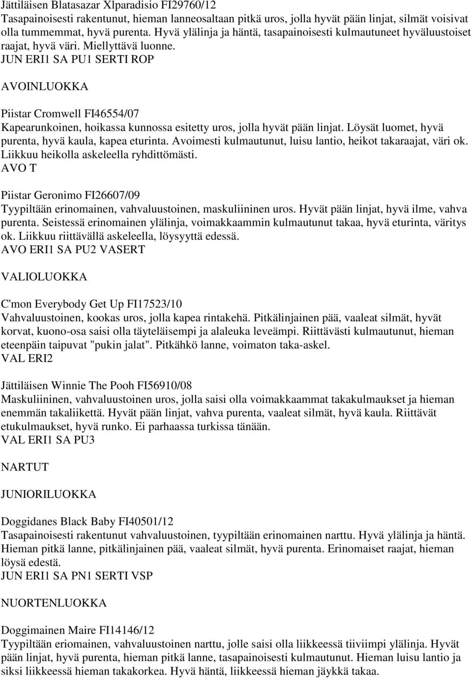 JUN ERI1 SA PU1 SERTI ROP Piistar Cromwell FI46554/07 Kapearunkoinen, hoikassa kunnossa esitetty uros, jolla hyvät pään linjat. Löysät luomet, hyvä purenta, hyvä kaula, kapea eturinta.