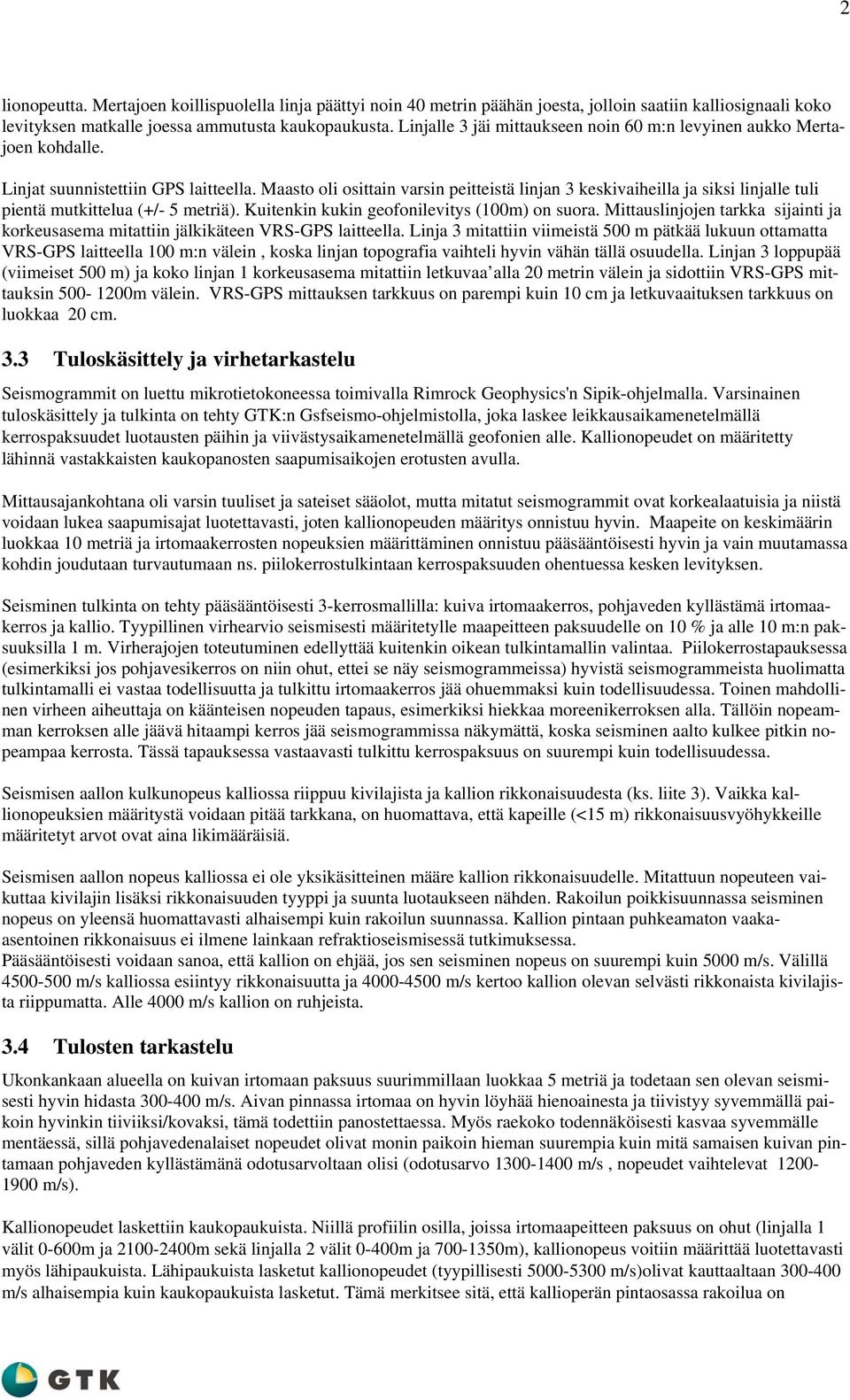 Maasto oli osittain varsin peitteistä linjan 3 keskivaiheilla ja siksi linjalle tuli pientä mutkittelua (+/- 5 metriä). Kuitenkin kukin geofonilevitys (100m) on suora.