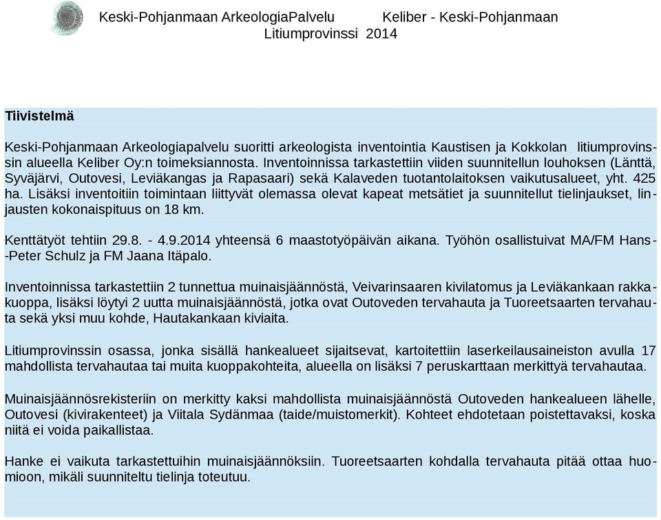 Lisäksi inventoitiin toimintaan liittyvät olemassa olevat kapeat metsätiet ja suunnitellut tielinjaukset, linjausten kokonaispituus on 18 km. Kenttätyöt tehtiin 29.