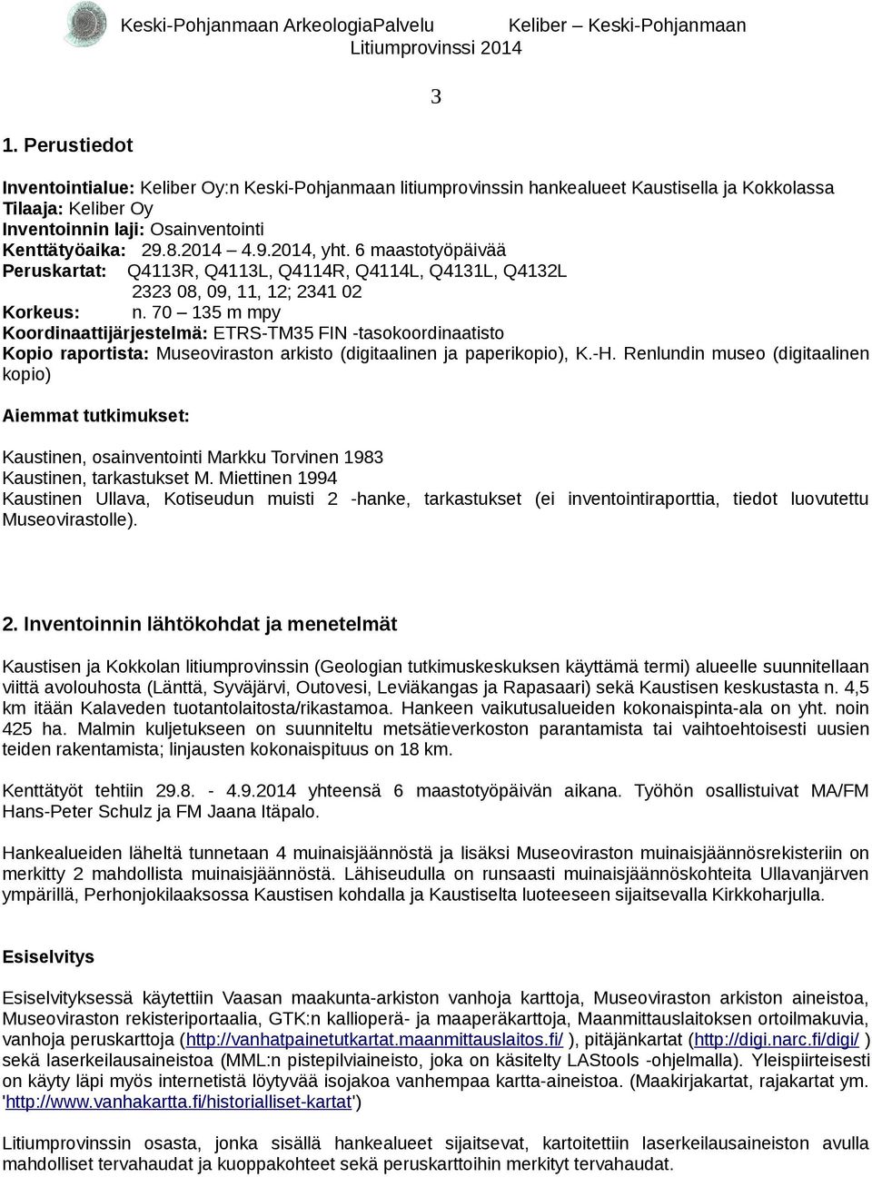 70 135 m mpy Koordinaattijärjestelmä: ETRS-TM35 FIN -tasokoordinaatisto Kopio raportista: Museoviraston arkisto (digitaalinen ja paperikopio), K.-H.
