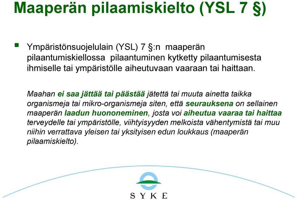 Maahan ei saa jättää tai päästää jätettä tai muuta ainetta taikka organismeja tai mikro-organismeja siten, että seurauksena on sellainen