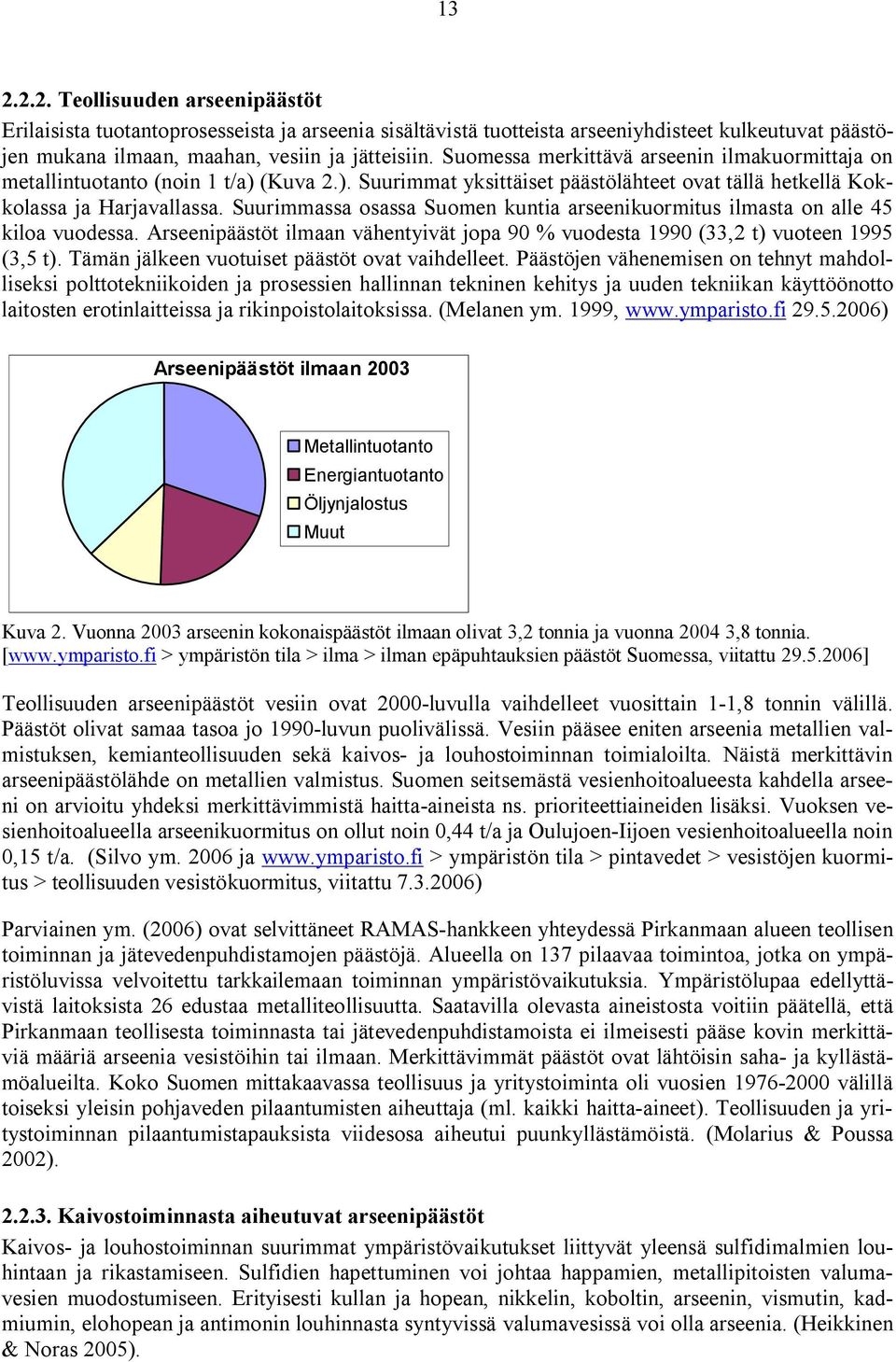 Suurimmassa osassa Suomen kuntia arseenikuormitus ilmasta on alle 45 kiloa vuodessa. Arseenipäästöt ilmaan vähentyivät jopa 90 % vuodesta 1990 (33,2 t) vuoteen 1995 (3,5 t).