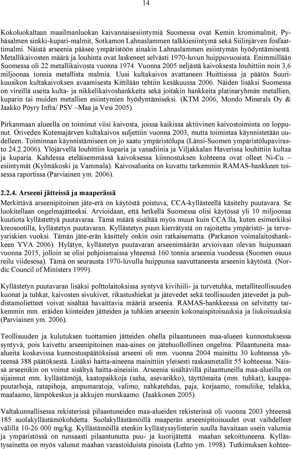 Enimmillään Suomessa oli 22 metallikaivosta vuonna 1974. Vuonna 2005 neljästä kaivoksesta louhittiin noin 3,6 miljoonaa tonnia metallista malmia.