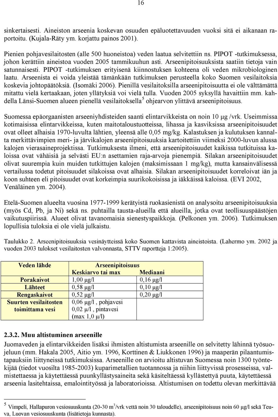 Arseenipitoisuuksista saatiin tietoja vain satunnaisesti. PIPOT tutkimuksen erityisenä kiinnostuksen kohteena oli veden mikrobiologinen laatu.