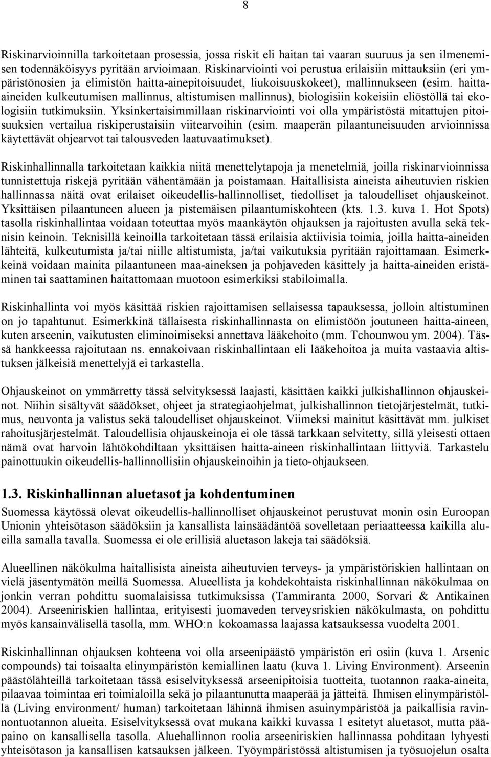 haittaaineiden kulkeutumisen mallinnus, altistumisen mallinnus), biologisiin kokeisiin eliöstöllä tai ekologisiin tutkimuksiin.