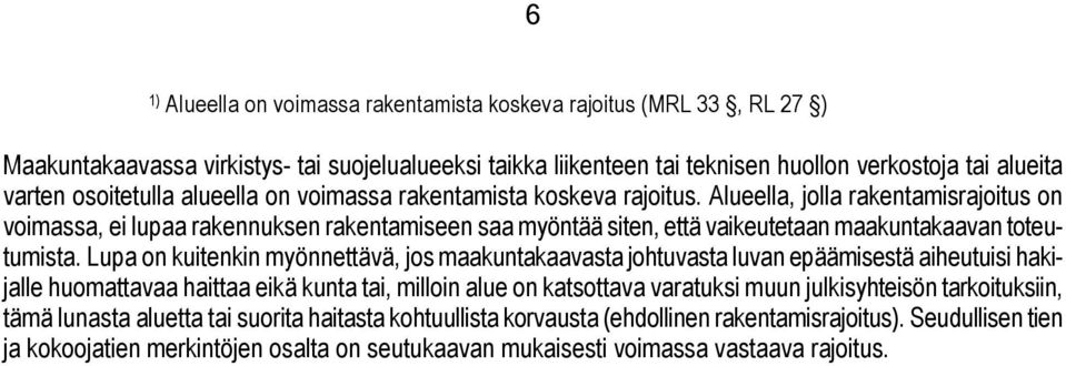 Alueella, jolla rakentamisrajoitus on voimassa, ei lupaa rakennuksen rakentamiseen saa myöntää siten, että vaikeutetaan maakuntakaavan toteutumista.