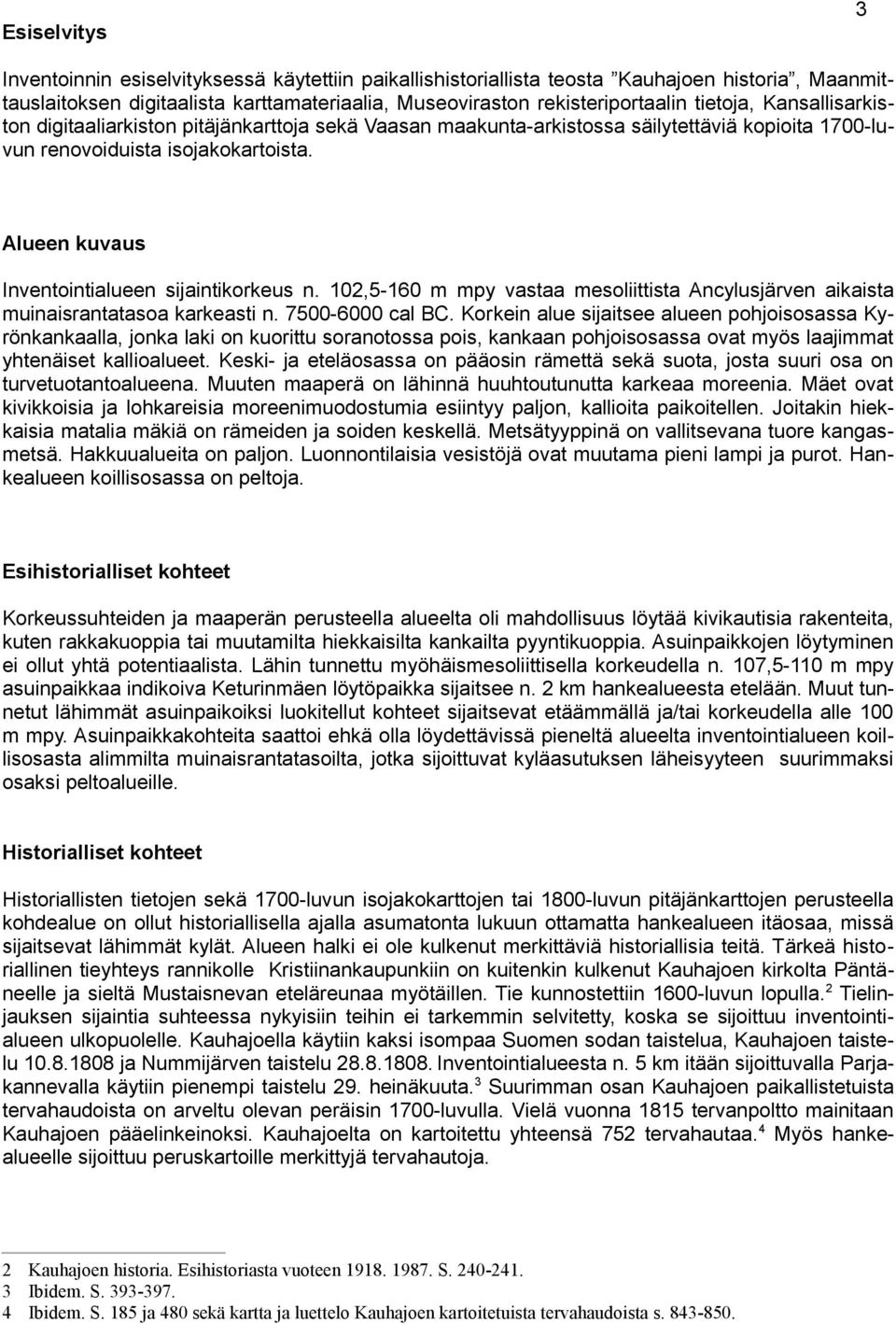 Alueen kuvaus Inventointialueen sijaintikorkeus n. 102,5-160 m mpy vastaa mesoliittista Ancylusjärven aikaista muinaisrantatasoa karkeasti n. 7500-6000 cal BC.