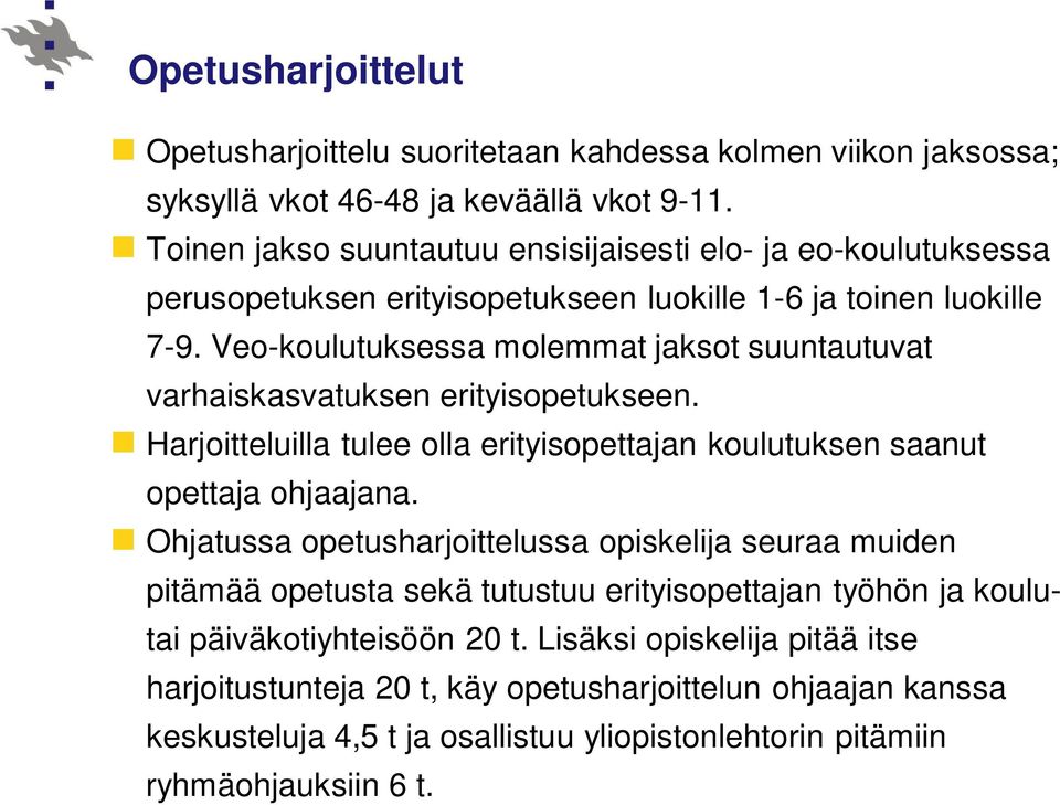 Veo-koulutuksessa molemmat jaksot suuntautuvat varhaiskasvatuksen erityisopetukseen. Harjoitteluilla tulee olla erityisopettajan koulutuksen saanut opettaja ohjaajana.