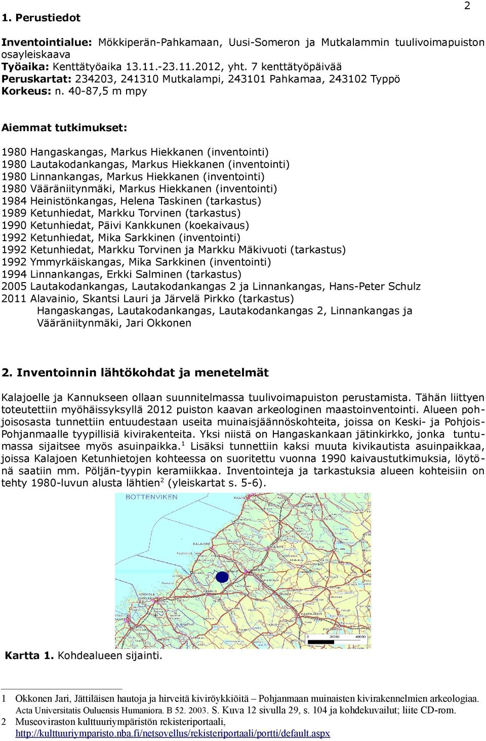 40-87,5 m mpy Aiemmat tutkimukset: 1980 1980 1980 1980 1984 1989 1990 1992 1992 1992 1994 2005 2011 Hangaskangas, Markus Hiekkanen (inventointi) Lautakodankangas, Markus Hiekkanen (inventointi)