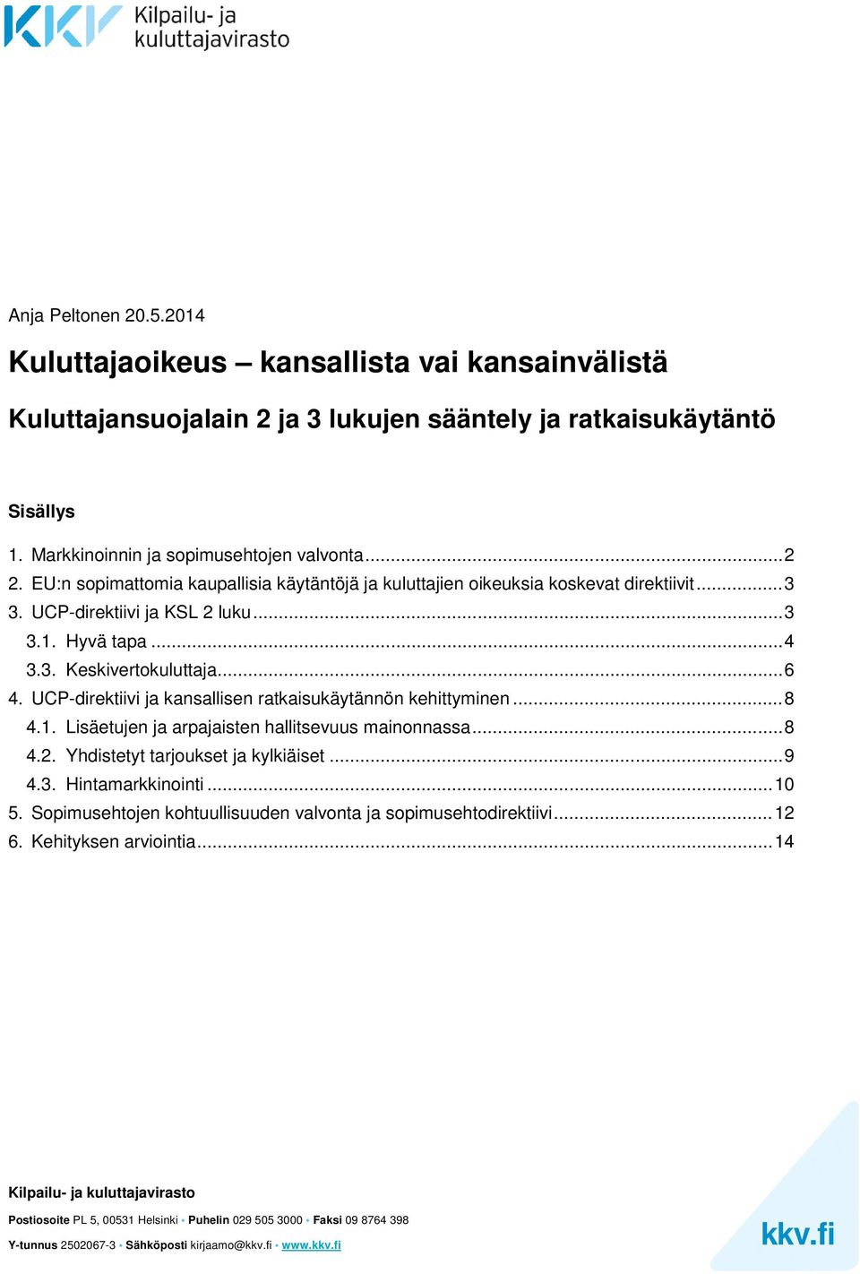 UCP-direktiivi ja kansallisen ratkaisukäytännön kehittyminen... 8 4.1. Lisäetujen ja arpajaisten hallitsevuus mainonnassa... 8 4.2. Yhdistetyt tarjoukset ja kylkiäiset... 9 4.3. Hintamarkkinointi.